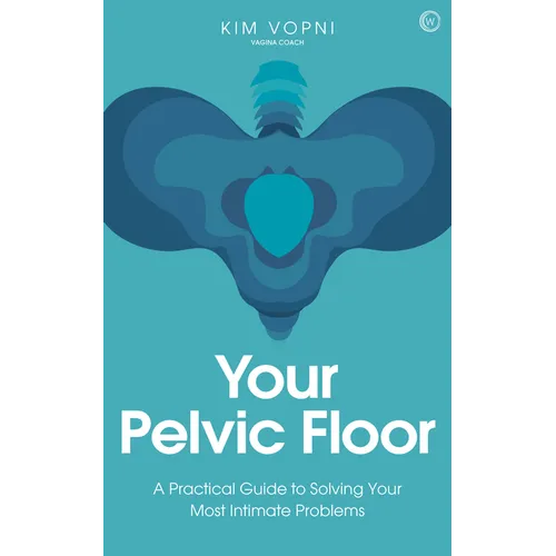 Your Pelvic Floor: A Practical Guide to Solving Your Most Intimate Problems - Paperback