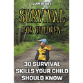 Survival For Children: 30 Survival Skills Your Child Should Know