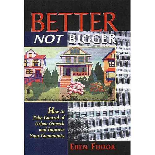 Better Not Bigger: How to Take Control of Urban Growth and Improve Your Community - Paperback