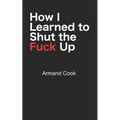 How I Learned to Shut the Fuck Up - Paperback