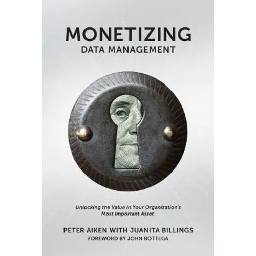 Monetizing Data Management: Finding the Value in your Organization's Most Important Asset - Paperback