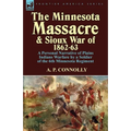 The Minnesota Massacre and Sioux War of 1862-63: A Personal Narrative of Plains Indians Warfare by a Soldier of the 6th Minnesota Regiment