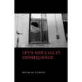 Let's Not Call It Consequence - Paperback
