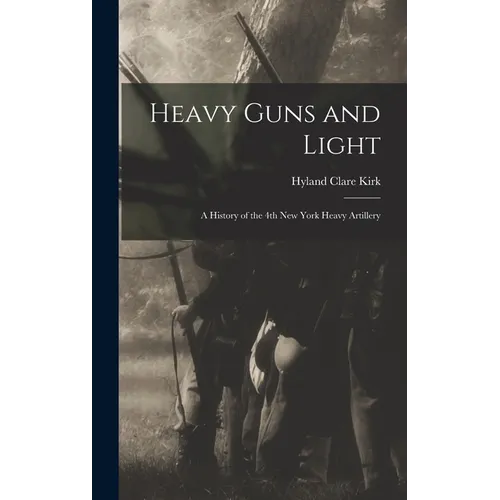 Heavy Guns and Light: A History of the 4th New York Heavy Artillery