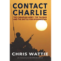 Contact Charlie: The Canadian Army, the Taliban, and the Battle for Afghanistan