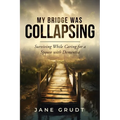 My Bridge Was Collapsing: Surviving While Caring for a Spouse with Dementia - Paperback