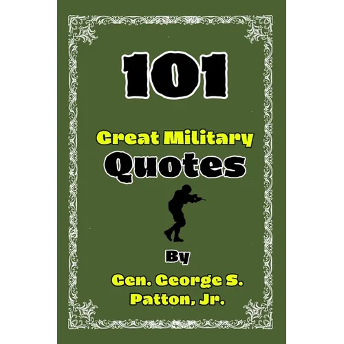 101 Great Military Quotes By Gen. George S. Patton, Jr. - Paperback