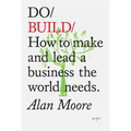 Do Build: How to Make and Lead a Business the World Needs - Paperback