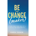Be the Change(maker): Lessons from Those Who Are & A Catalyst for Those Who Will - Hardcover