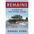 Remains: A Story of the Flying Tigers, Who Won Immortality Defending Burma and China from Japanese Invasion
