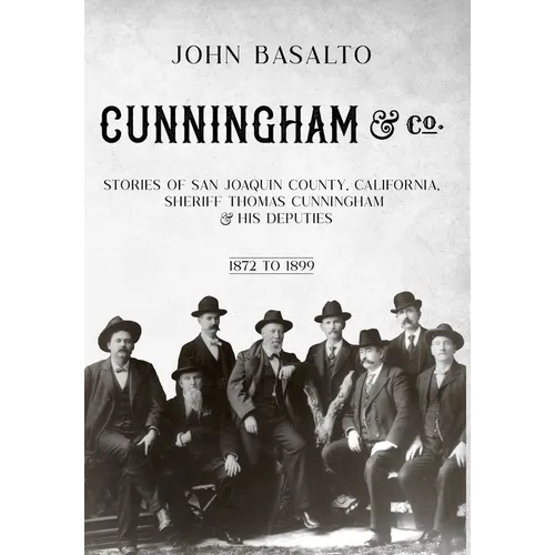 Cunningham & Co.: Stories of San Joaquin County, California, Sheriff Thomas Cunningham & His Deputies - Hardcover