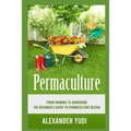 Permaculture: From Farming to Gardening: The Beginners Guide to Permaculture Design - Paperback