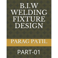 B.I.W Welding Fixture Design: Part-01 - Paperback