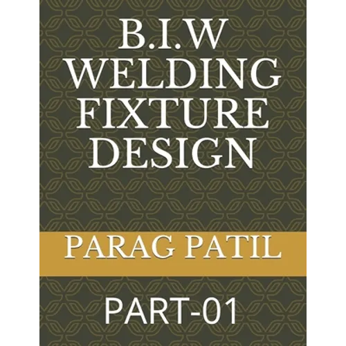 B.I.W Welding Fixture Design: Part-01 - Paperback