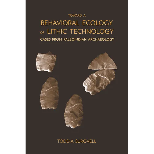 Toward a Behavioral Ecology of Lithic Technology: Cases from Paleoindian Archaeology