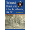 The Imperial Russian Army in Peace, War, and Revolution, 1856-1917