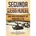 Segunda Guerra Mundial: Una guía fascinante de principio a fin (Libro en Español/World War 2 Spanish Book Version)