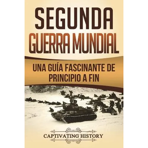 Segunda Guerra Mundial: Una guía fascinante de principio a fin (Libro en Español/World War 2 Spanish Book Version)