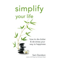 Simplify Your Life: How to De-Clutter & De-Stress Your Way to Happiness - Paperback