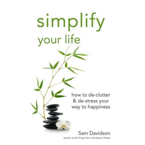 Simplify Your Life: How to De-Clutter & De-Stress Your Way to Happiness - Paperback