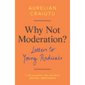 Why Not Moderation?: Letters to Young Radicals - Hardcover