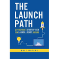 The Launch Path: Getting from a startup idea to a launch-ready venture. - Paperback