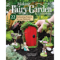 Making Fairy Garden Accessories: 22 Enchanting Projects for Your Backyard - Paperback