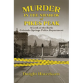 Murder in the Shadow of Pikes Peak: A Look at the Early Colorado Springs Police Department - Paperback
