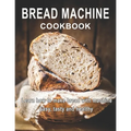 Bread Machine Cookbook: Learn how to make bread with machine Easy, tast ty and healthy - Paperback