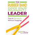 The Rubber Band Resilient Leader: How to Stretch without Snapping - Paperback