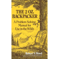 The 2 Oz. Backpacker: A Problem Solving Manual for Use in the Wilds - Paperback