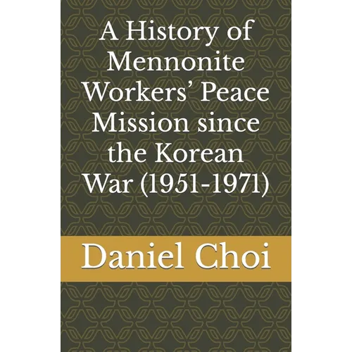 A History of Mennonite Workers' Peace Mission since the Korean War (1951-1971) - Paperback