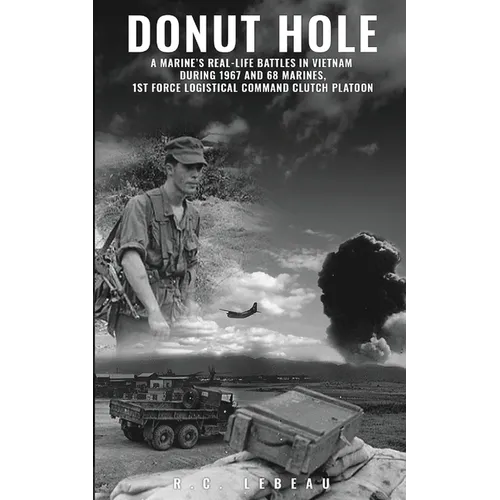 Donut Hole: A Marine's Real-Life Battles in Vietnam During 1967 and 68 Marines, 1st Force Logistical Command Clutch Platoon.