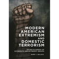Modern American Extremism and Domestic Terrorism: An Encyclopedia of Extremists and Extremist Groups
