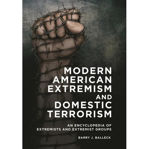 Modern American Extremism and Domestic Terrorism: An Encyclopedia of Extremists and Extremist Groups