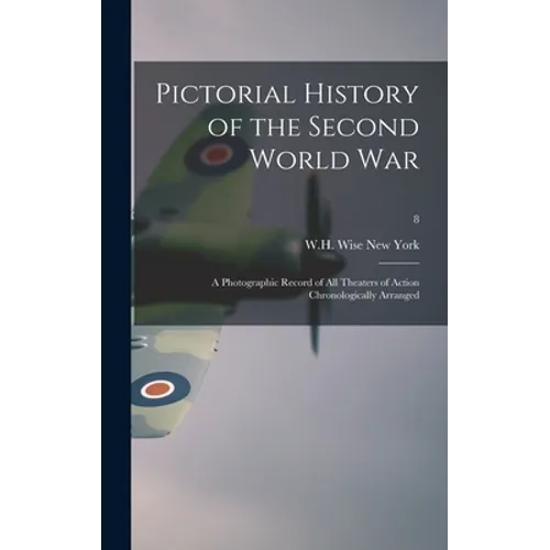 Pictorial History of the Second World War; a Photographic Record of All Theaters of Action Chronologically Arranged; 8