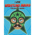 I Love Wrestling Masks Coloring Book - Paperback