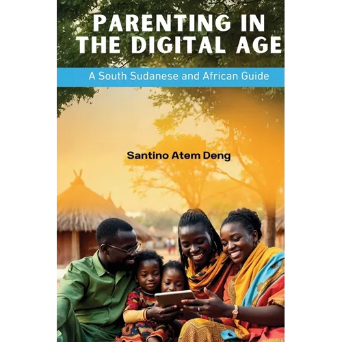 Parenting in the Digital Age: A South Sudanese and African Guide - Paperback