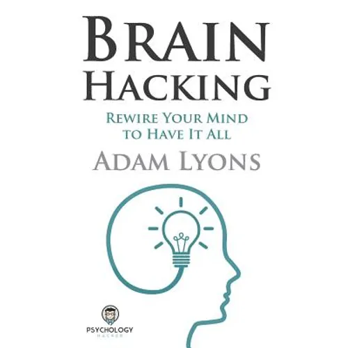 Brain Hacking: Rewire Your Mind to Have It All - Paperback