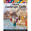 Create Landscape Quilts: A Step-By-Step Guide to Dynamic People & Places - Paperback