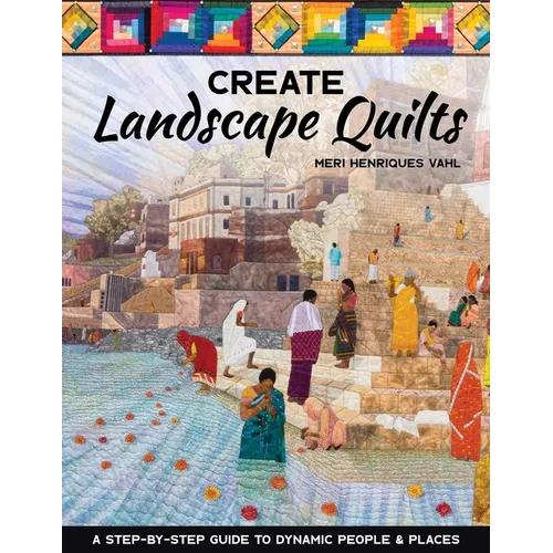 Create Landscape Quilts: A Step-By-Step Guide to Dynamic People & Places - Paperback