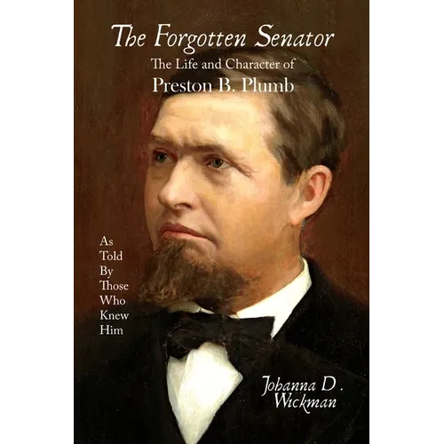 The Forgotten Senator: The Life and Character of Preston B. Plumb