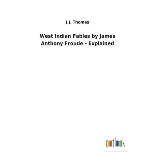 West Indian Fables by James Anthony Froude - Explained - Paperback