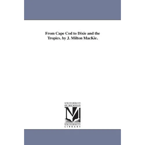 From Cape Cod to Dixie and the Tropics. by J. Milton MacKie.