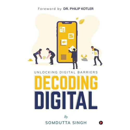 Decoding Digital: Unlocking Digital Barriers, Foreword By Dr. Philip Kotler - Paperback