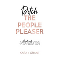 Ditch The People Pleaser: A Radical Guide to Not Being Nice - Paperback