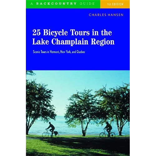 25 Bicycle Tours in the Lake Champlain Region: Scenic Rides in Vermont, New York, and Quebec