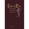 Strike It Rich - Prospecting for Gold and Silver - Colorado, 1895 - Paperback