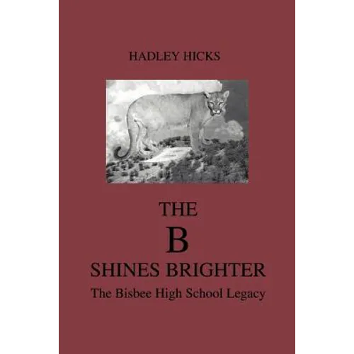 The B Shines Brighter: The Bisbee High School Legacy - Paperback
