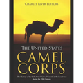 The United States Camel Corps: The History of the U.S. Army's Use of Camels in the Southwest during the 19th Century